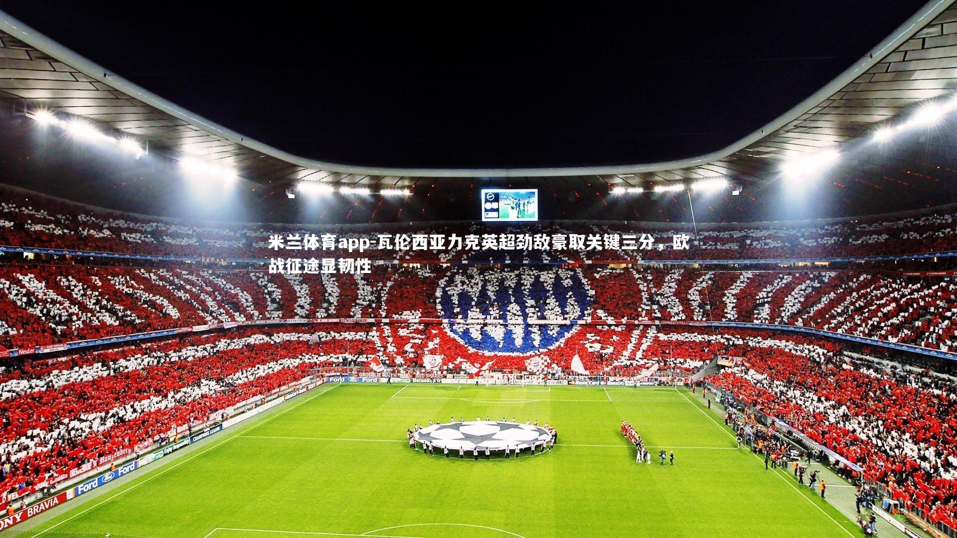 瓦伦西亚力克英超劲敌豪取关键三分，欧战征途显韧性